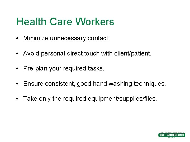 Health Care Workers • Minimize unnecessary contact. • Avoid personal direct touch with client/patient. Health Care Workers • Minimize unnecessary contact. • Avoid personal direct touch with client/patient.