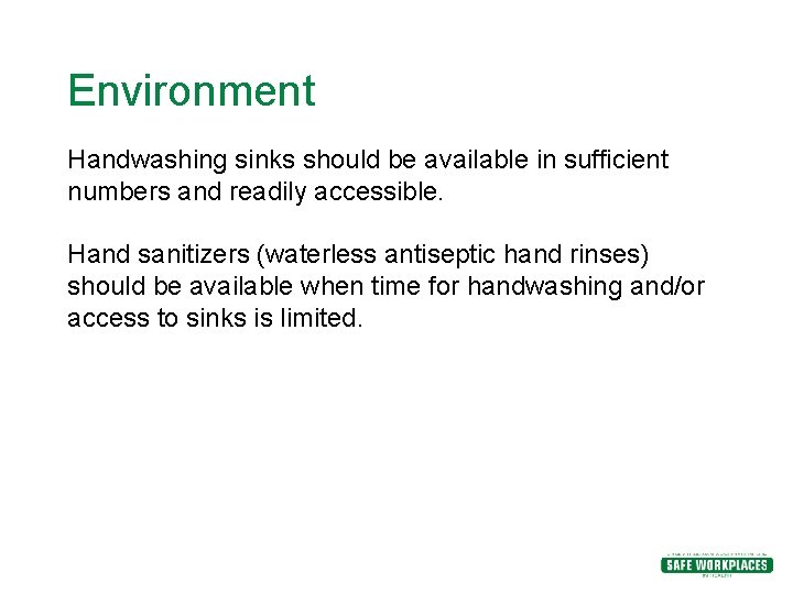 Environment Handwashing sinks should be available in sufficient numbers and readily accessible. Hand sanitizers Environment Handwashing sinks should be available in sufficient numbers and readily accessible. Hand sanitizers