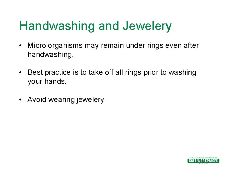 Handwashing and Jewelery • Micro organisms may remain under rings even after handwashing. • Handwashing and Jewelery • Micro organisms may remain under rings even after handwashing. •