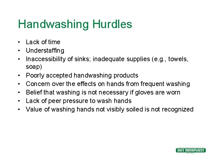 Handwashing Hurdles • Lack of time • Understaffing • Inaccessibility of sinks; inadequate supplies Handwashing Hurdles • Lack of time • Understaffing • Inaccessibility of sinks; inadequate supplies
