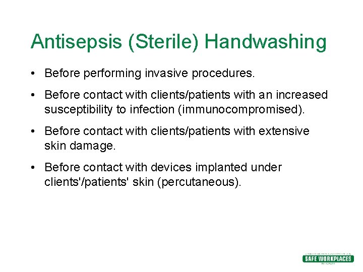 Antisepsis (Sterile) Handwashing • Before performing invasive procedures. • Before contact with clients/patients with Antisepsis (Sterile) Handwashing • Before performing invasive procedures. • Before contact with clients/patients with