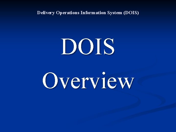 Delivery Operations Information System (DOIS) DOIS Overview 