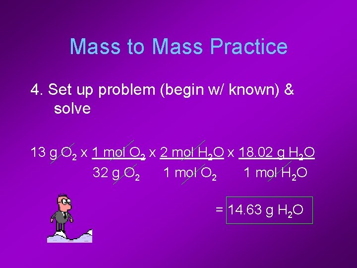 Mass to Mass Practice 4. Set up problem (begin w/ known) & solve 13