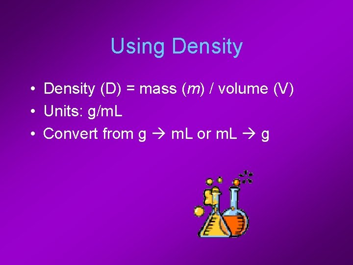 Using Density • Density (D) = mass (m) / volume (V) • Units: g/m.