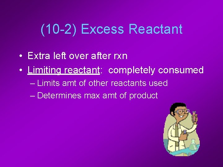(10 -2) Excess Reactant • Extra left over after rxn • Limiting reactant: completely