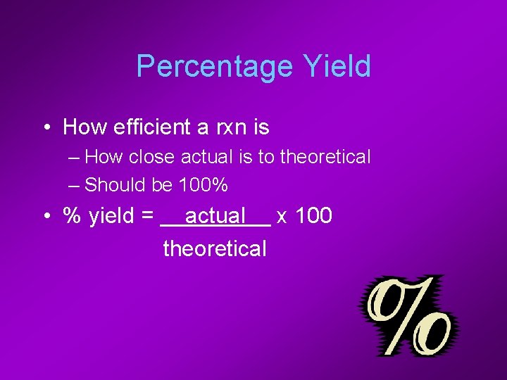 Percentage Yield • How efficient a rxn is – How close actual is to