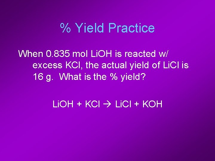 % Yield Practice When 0. 835 mol Li. OH is reacted w/ excess KCl,