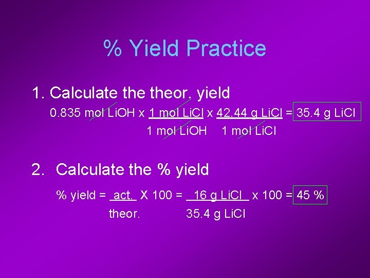 % Yield Practice 1. Calculate theor. yield 0. 835 mol Li. OH x 1