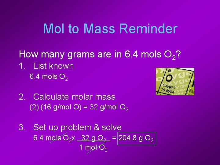 Mol to Mass Reminder How many grams are in 6. 4 mols O 2?