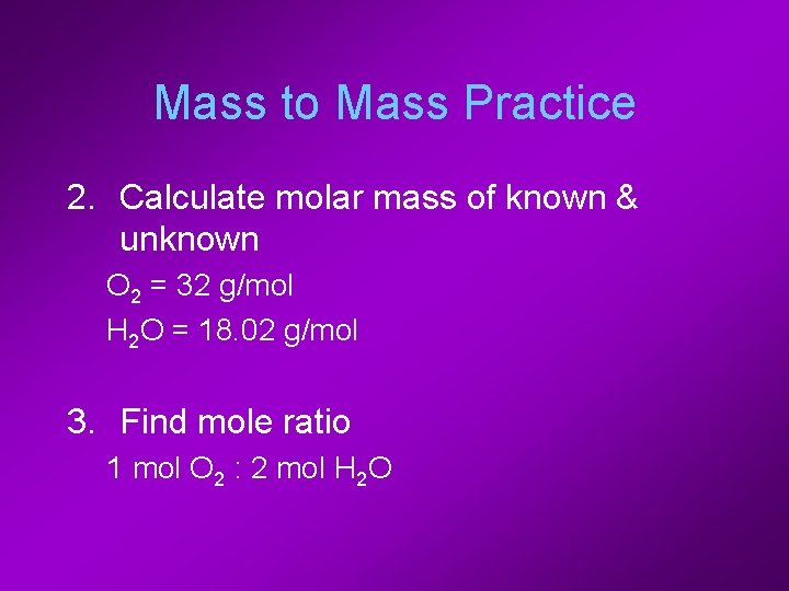 Mass to Mass Practice 2. Calculate molar mass of known & unknown O 2