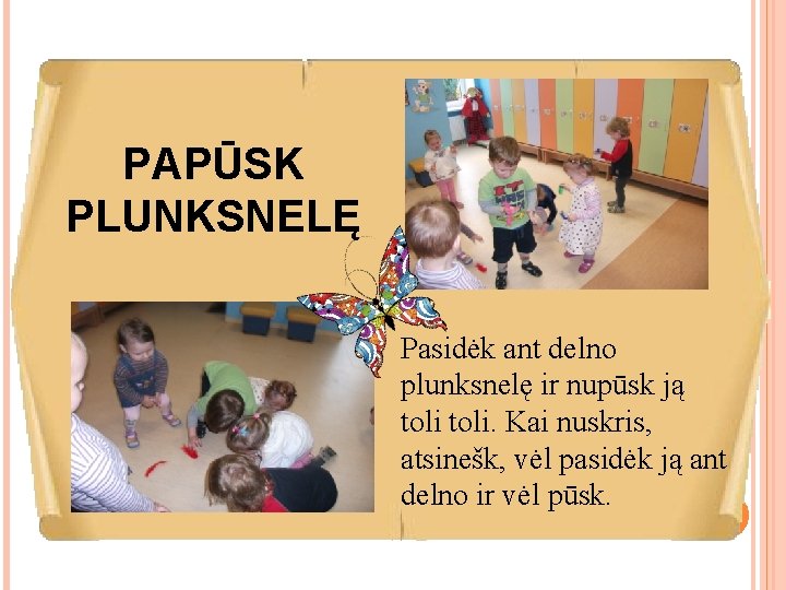 PAPŪSK PLUNKSNELĘ Pasidėk ant delno plunksnelę ir nupūsk ją toli. Kai nuskris, atsinešk, vėl