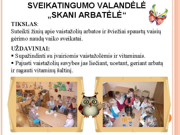 SVEIKATINGUMO VALANDĖLĖ „SKANI ARBATĖLĖ“ TIKSLAS: Suteikti žinių apie vaistažolių arbatos ir šviežiai spaustų vaisių