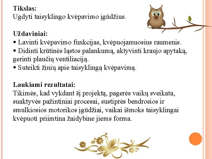 Tikslas: Ugdyti taisyklingo kvėpavimo įgūdžius. Uždaviniai: § Lavinti kvėpavimo funkcijas, kvėpuojamuosius raumenis. § Didinti