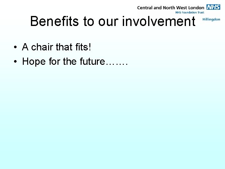 Benefits to our involvement • A chair that fits! • Hope for the future…….