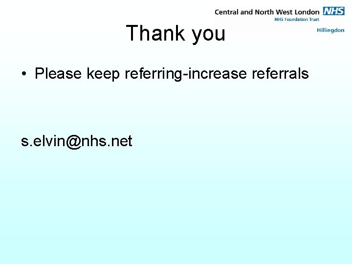 Thank you • Please keep referring-increase referrals s. elvin@nhs. net 