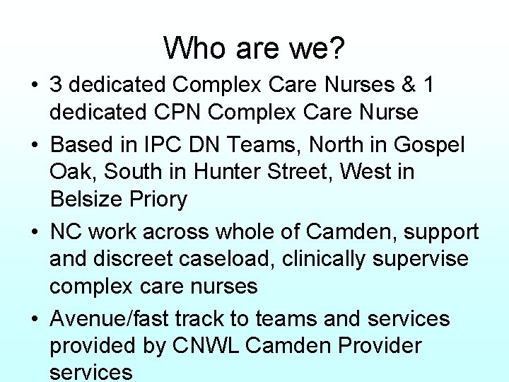 Who are we? • 3 dedicated Complex Care Nurses & 1 dedicated CPN Complex