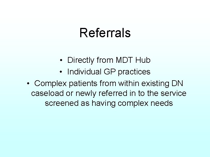 Referrals • Directly from MDT Hub • Individual GP practices • Complex patients from