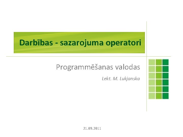 Darbības - sazarojuma operatori Programmēšanas valodas Lekt. M. Lukjanska 21. 09. 2011 