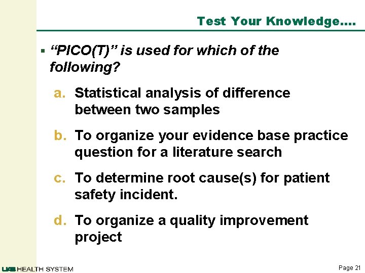 Test Your Knowledge…. § “PICO(T)” is used for which of the following? a. Statistical