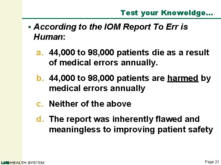 Test your Knoweldge… § According to the IOM Report To Err is Human: a.