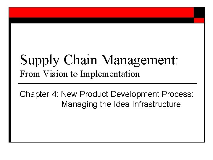 Supply Chain Management: From Vision to Implementation Chapter 4: New Product Development Process: Managing