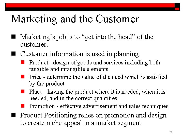 Marketing and the Customer n Marketing’s job is to “get into the head” of