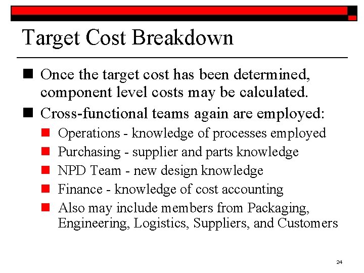 Target Cost Breakdown n Once the target cost has been determined, component level costs