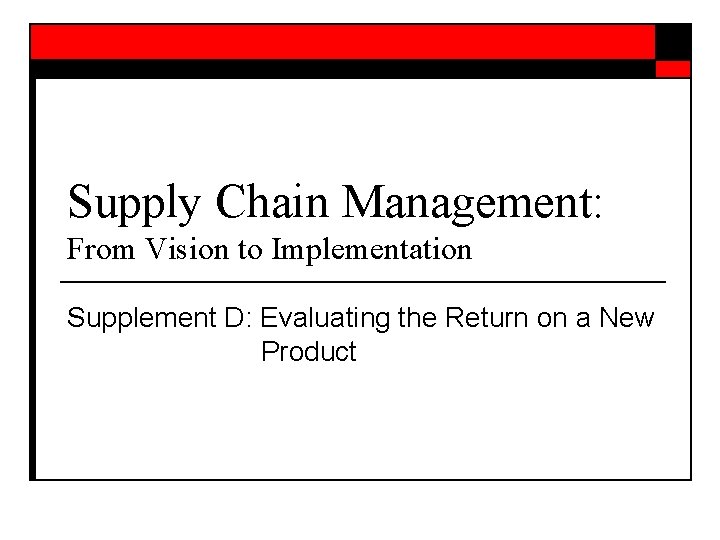Supply Chain Management: From Vision to Implementation Supplement D: Evaluating the Return on a