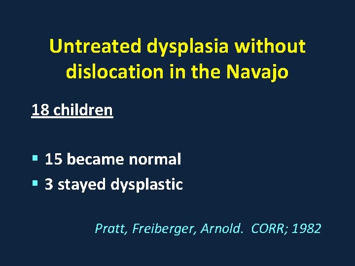 Untreated dysplasia without dislocation in the Navajo 18 children § 15 became normal §