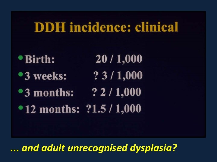 . . . and adult unrecognised dysplasia? 