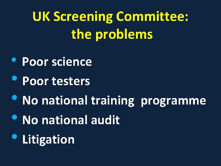 UK Screening Committee: the problems • Poor science • Poor testers • No national