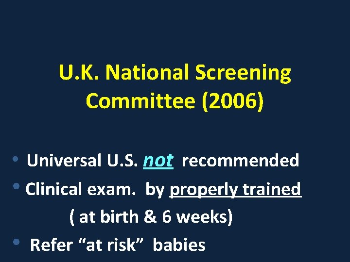U. K. National Screening Committee (2006) • Universal U. S. not recommended • Clinical