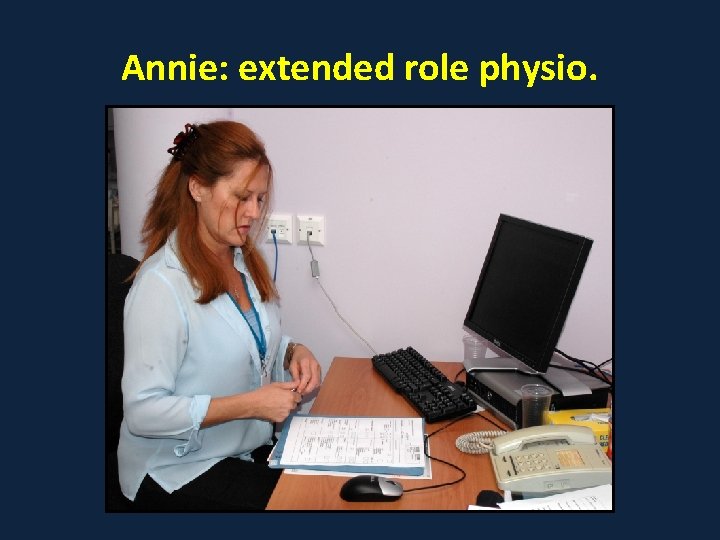Annie: extended role physio. 