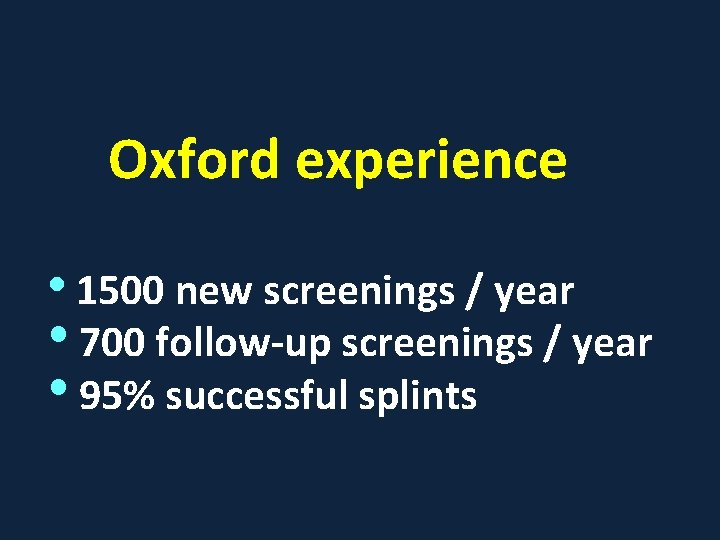 Oxford experience • 1500 new screenings / year • 700 follow-up screenings / year