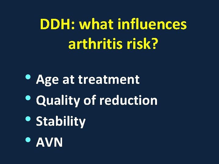 DDH: what influences arthritis risk? • Age at treatment • Quality of reduction •