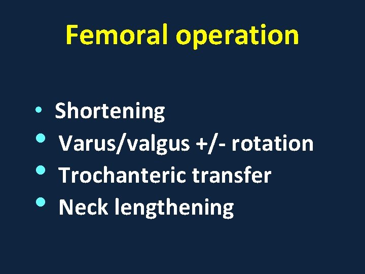 Femoral operation • Shortening • Varus/valgus +/- rotation • Trochanteric transfer • Neck lengthening