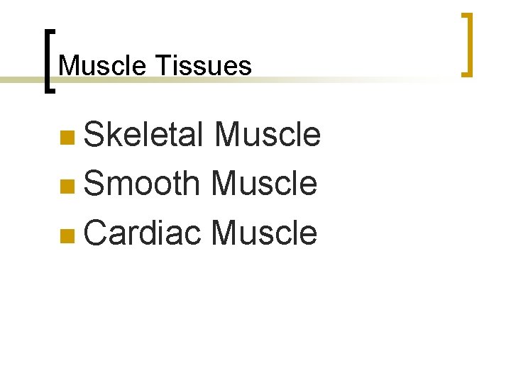 Muscle Tissues n Skeletal Muscle n Smooth Muscle n Cardiac Muscle 