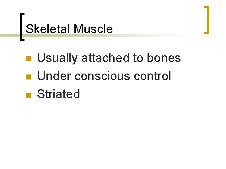 Skeletal Muscle n n n Usually attached to bones Under conscious control Striated 