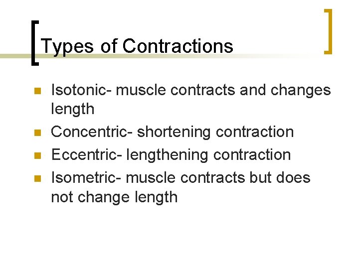 Types of Contractions n n Isotonic- muscle contracts and changes length Concentric- shortening contraction