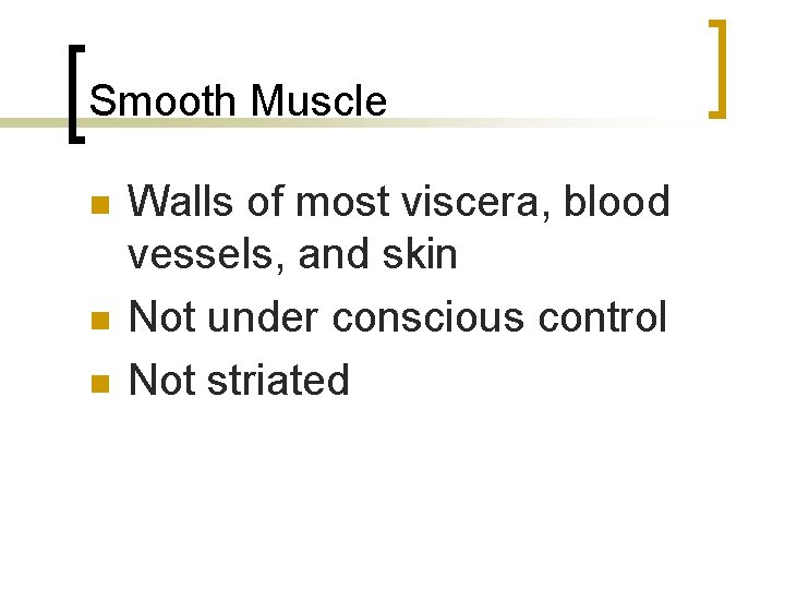 Smooth Muscle n n n Walls of most viscera, blood vessels, and skin Not
