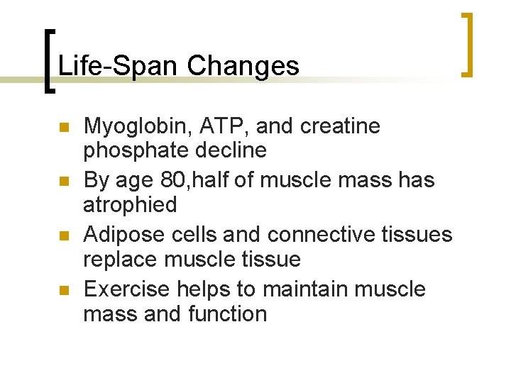 Life-Span Changes n n Myoglobin, ATP, and creatine phosphate decline By age 80, half