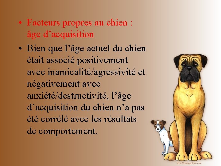  • Facteurs propres au chien : âge d’acquisition • Bien que l’âge actuel