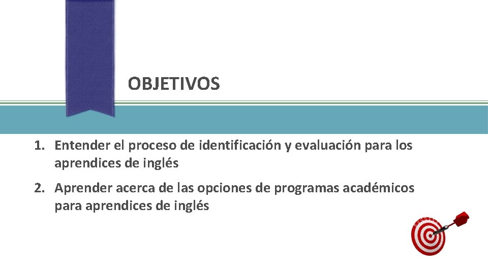 OBJETIVOS 1. Entender el proceso de identificación y evaluación para los aprendices de inglés