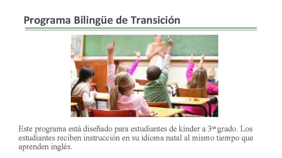 Programa Bilingüe de Transición Este programa está diseñado para estudiantes de kínder a 3