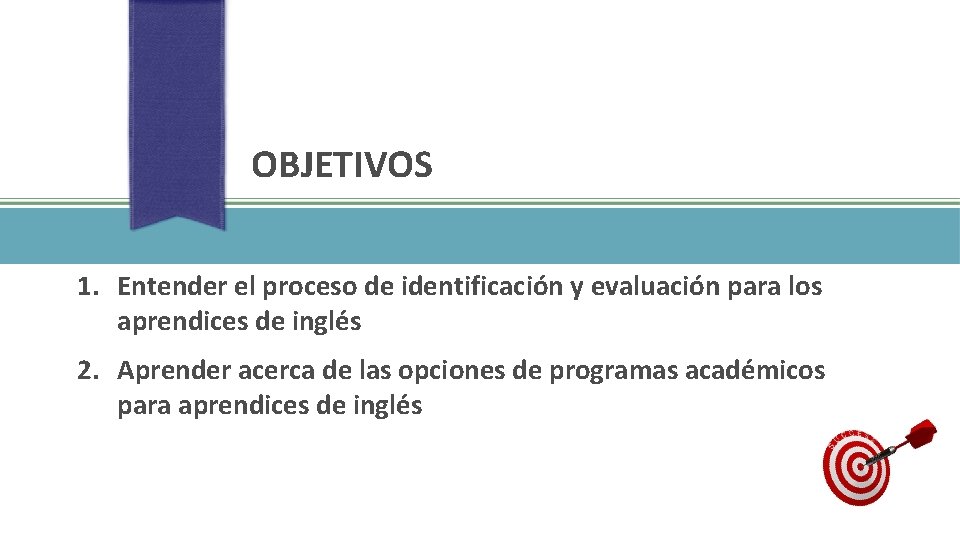 OBJETIVOS 1. Entender el proceso de identificación y evaluación para los aprendices de inglés