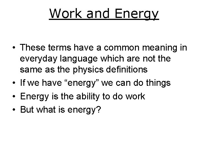 Work and Energy • These terms have a common meaning in everyday language which