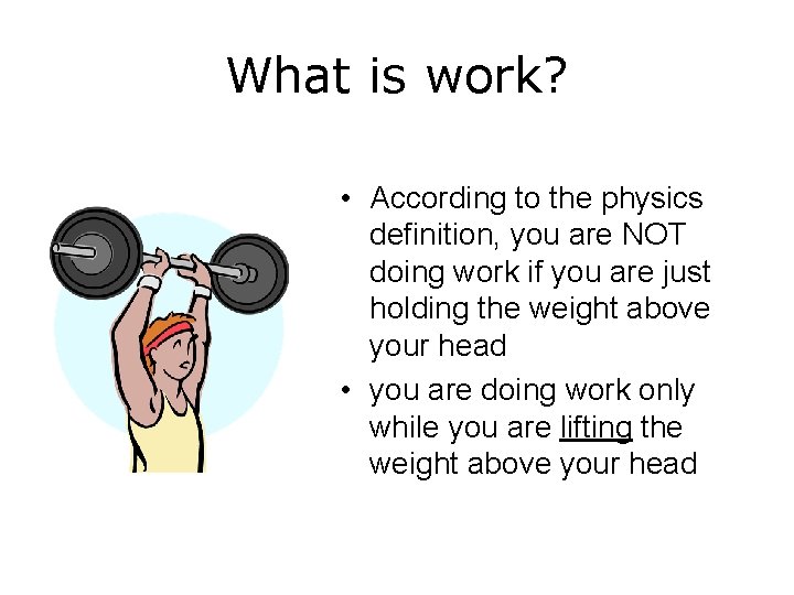What is work? • According to the physics definition, you are NOT doing work