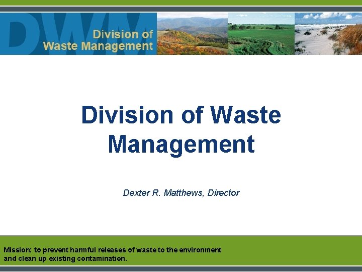 Division of Waste Management Dexter R. Matthews, Director Mission: to prevent harmful releases of Division of Waste Management Dexter R. Matthews, Director Mission: to prevent harmful releases of
