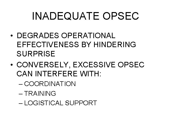 INADEQUATE OPSEC • DEGRADES OPERATIONAL EFFECTIVENESS BY HINDERING SURPRISE • CONVERSELY, EXCESSIVE OPSEC CAN