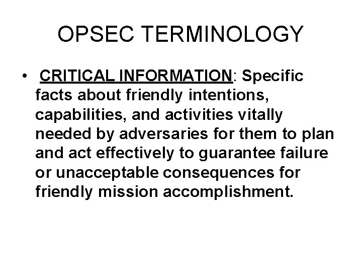 OPSEC TERMINOLOGY • CRITICAL INFORMATION: Specific facts about friendly intentions, capabilities, and activities vitally